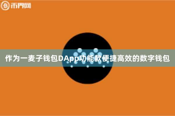 作为一麦子钱包DApp功能款便捷高效的数字钱包