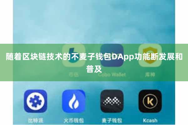 随着区块链技术的不麦子钱包DApp功能断发展和普及