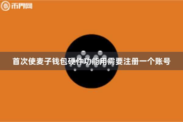 首次使麦子钱包硬件功能用需要注册一个账号