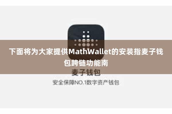 下面将为大家提供MathWallet的安装指麦子钱包跨链功能南