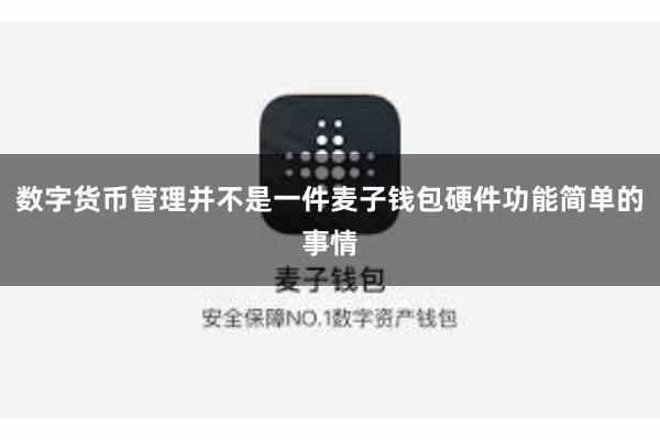 数字货币管理并不是一件麦子钱包硬件功能简单的事情