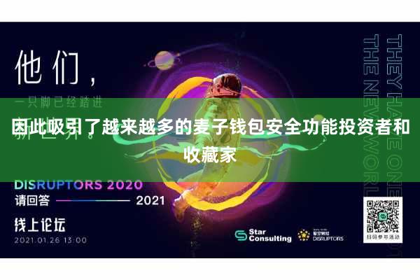 因此吸引了越来越多的麦子钱包安全功能投资者和收藏家